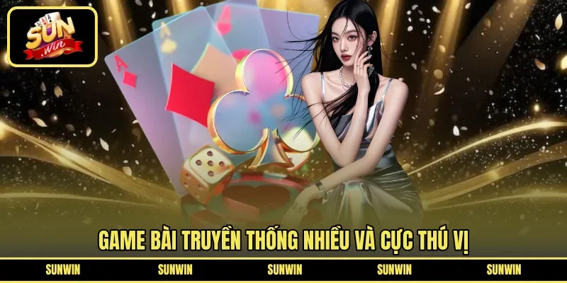 Game bài truyền thống nhiều và cực thú vị